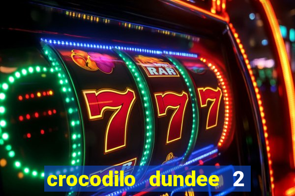 crocodilo dundee 2 filme completo dublado